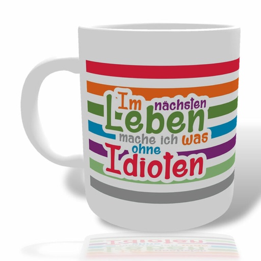 Bedruckte Tasse “Im nächsten Leben mache ich was ohne Idioten” mit Wunschname